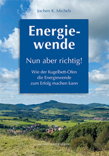 Energiewende &ndash; Nun aber richtig! - Jochen K. Michels