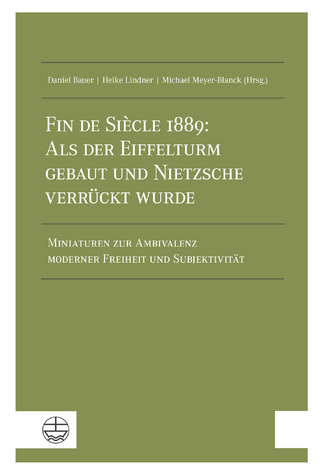 Fin de Siècle 1889: Als der Eiffelturm gebaut und Nietzsche verrückt wurde