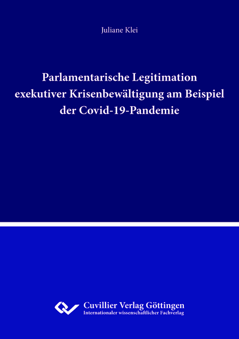 Parlamentarische Legitimation exekutiver Krisenbew&auml;ltigung am Beispiel der Covid-19-Pandemie - Juliane Klei
