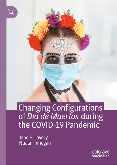 Changing Configurations of Día de Muertos during the COVID-19 Pandemic - Jane E. Lavery, Nuala Finnegan