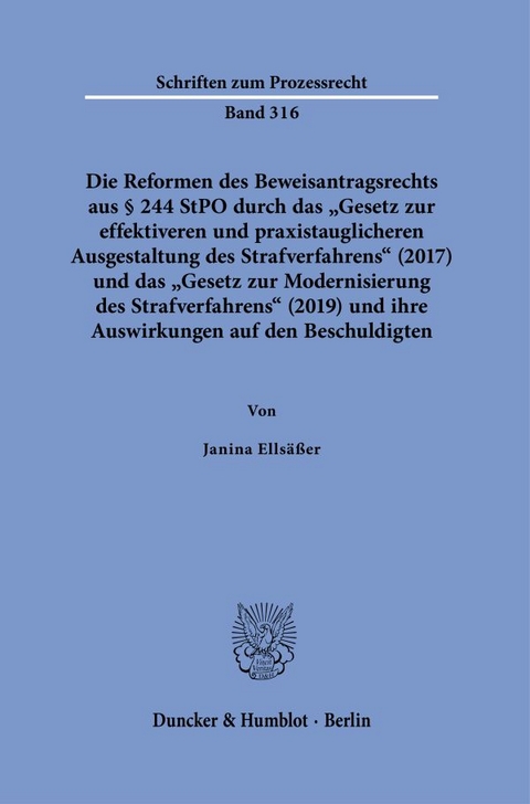 Die Reformen des Beweisantragsrechts aus &sect; 244 StPO durch das "Gesetz zur effektiveren und praxistauglicheren Ausgestaltung des Strafverfahrens" (2017) und das "Gesetz zur Modernisierung des Strafverfahrens" (2019) - Janina Ells&auml;&szlig;er