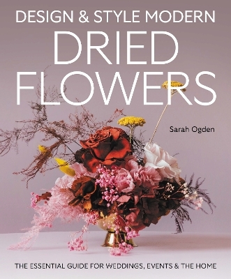 Design and Style Modern Dried Flowers - Sarah Ogden