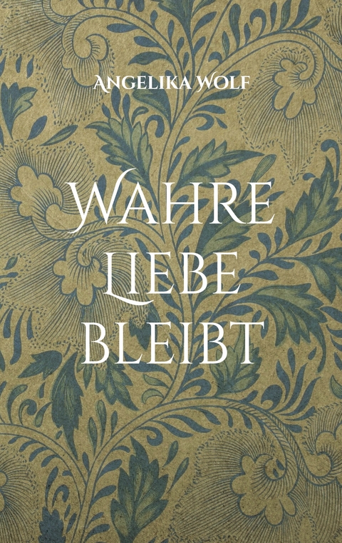 Wahre Liebe bleibt - Angelika Wolf