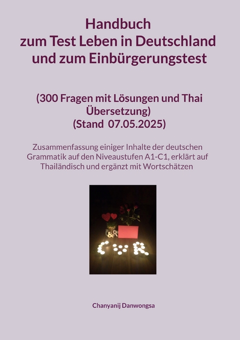 Handbuch zum Test Leben in Deutschland und zum Einb&uuml;rgerungstest (300 Fragen mit L&ouml;sungen und Thai &Uuml;bersetzung) (Stand Mit einer Zusammenfassung einiger Inhalte der deutschen Grammatik auf den Niveaustufen A1-C1 (erkl&auml;rt auf Thail&auml;ndisch und erg&auml;nzt mit Wortsch&auml;tzen) - Chanyanij Danwongsa
