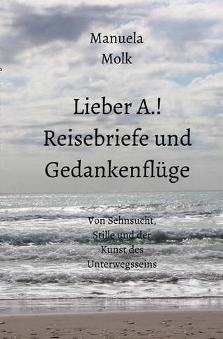 Lieber A.! Reisebriefe und Gedankenflüge