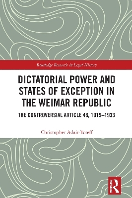 Dictatorial Power and States of Exception in the Weimar Republic - Christopher Adair-Toteff