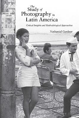 The Study of Photography in Latin America - Nathanial Gardner