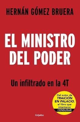 El ministro del poder. Un infiltrado en el 4T / The Secretary in Power - Hern&aacute;n G&oacute;mez Bruera