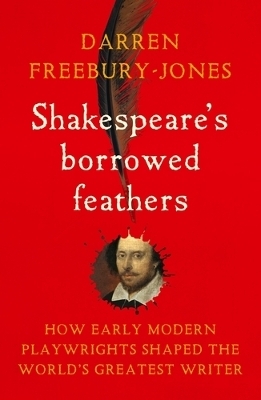 Shakespeare's Borrowed Feathers - Darren Freebury-Jones