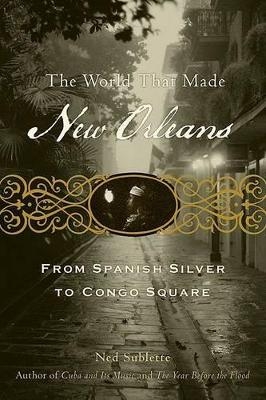 The World That Made New Orleans - Ned Sublette
