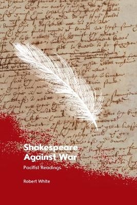 Shakespeare Against War - Robert White