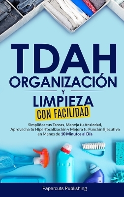 TDAH Organizaci&oacute;n y Limpieza Con Facilidad - Papercuts Publishing