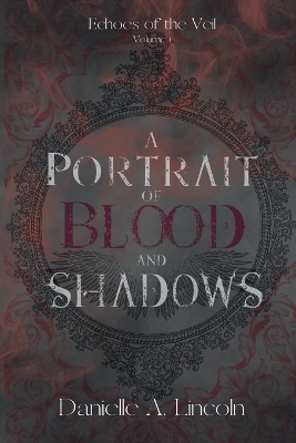 A Portrait of Blood and Shadows - Danielle A Lincoln