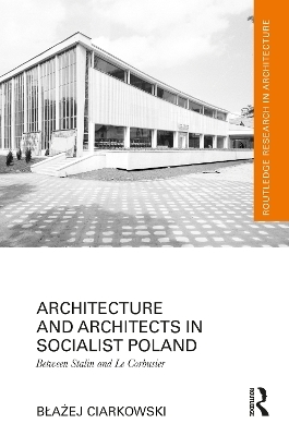 Architecture and Architects in Socialist Poland - Błażej Ciarkowski