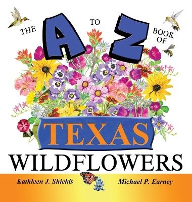 The A to Z of Texas Wildflowers - Kathleen J Shields