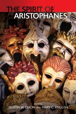 The Spirit of Aristophanes - Mary C English, Dustin W Dixon
