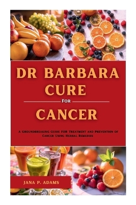 Dr Barbara Cure for Cancer - Jana P Adams