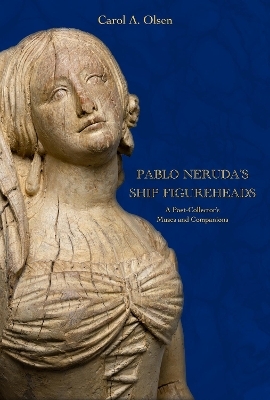 Pablo Neruda's Ship Figureheads - Carol A. Olsen