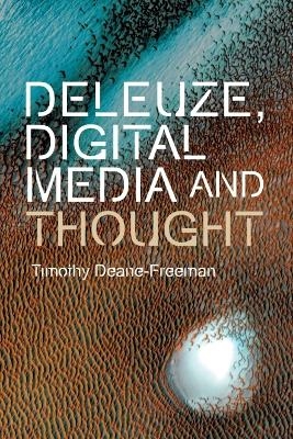 Deleuze, Digital Media and Thought - Timothy Deane-Freeman