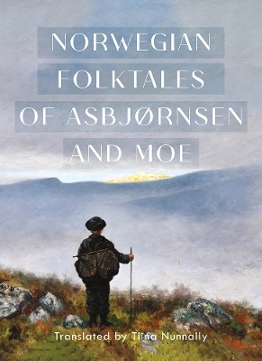 The Complete and Original Norwegian Folktales of Asbj&oslash;rnsen and Moe - Peter Christen Asbj&oslash;rnsen, J&oslash;rgen Moe