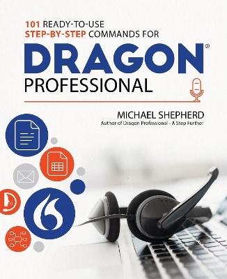 101 Ready-to-Use Step-by-Step Commands for Dragon Professional - Michael Shepherd