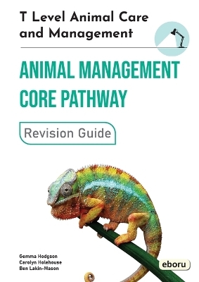 T Level Animal Care and Management - Animal Management Core Pathway Revision Guide - Gemma Hodgson, Carolyn Holehouse, Ben Lakin-Mason