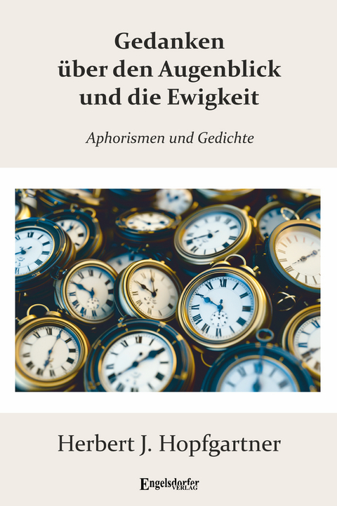 Gedanken &uuml;ber den Augenblick und die Ewigkeit - Herbert J. Hopfgartner