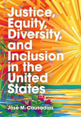 Justice, Equity, Diversity, and Inclusion in the United States - Jos&eacute; M. Causadias
