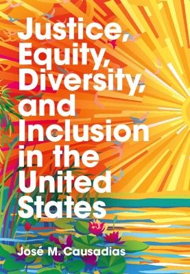 Justice, Equity, Diversity, and Inclusion in the United States - Jos&eacute; M. Causadias