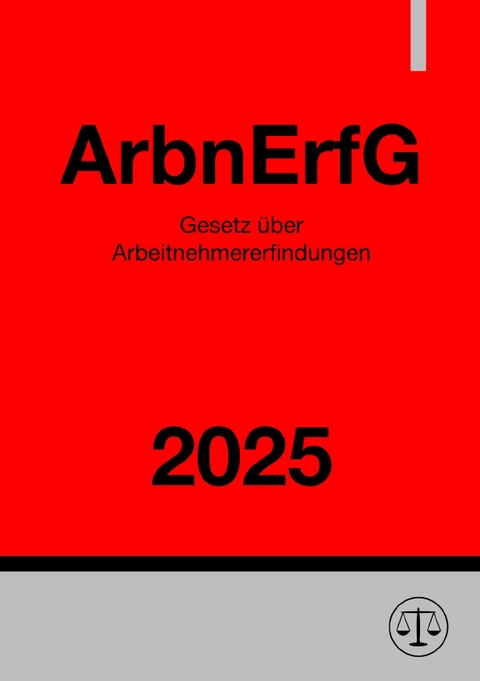 Gesetz &uuml;ber Arbeitnehmererfindungen - ArbnErfG 2025 - Ronny Studier