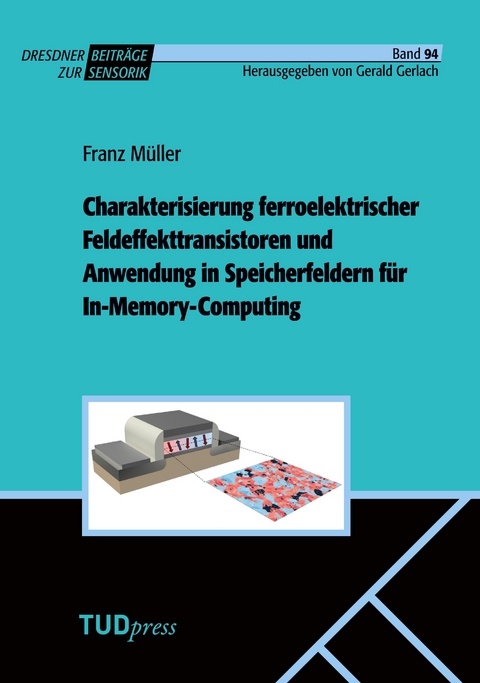 Charakterisierung ferroelektrischer Feldeffekttransistoren und Anwendung in Speicherfeldern f&uuml;r In-Memory-Computing - Franz M&uuml;ller