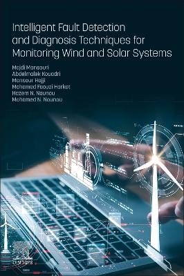 Intelligent Fault Detection and Diagnosis Techniques for Monitoring Wind and Solar Systems - Majdi Mansouri, Abdelmalek Kouadri, Mansour Hajji, Mohamed Faouzi Harkat, Hazem N. Nounou
