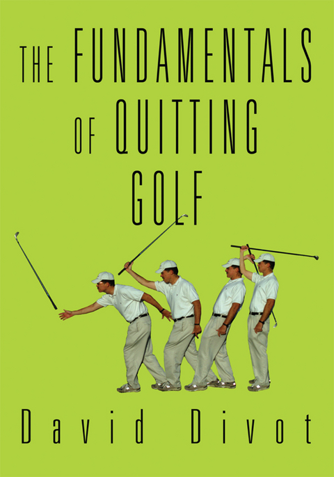 The Fundamentals of Quitting Golf - David Divot