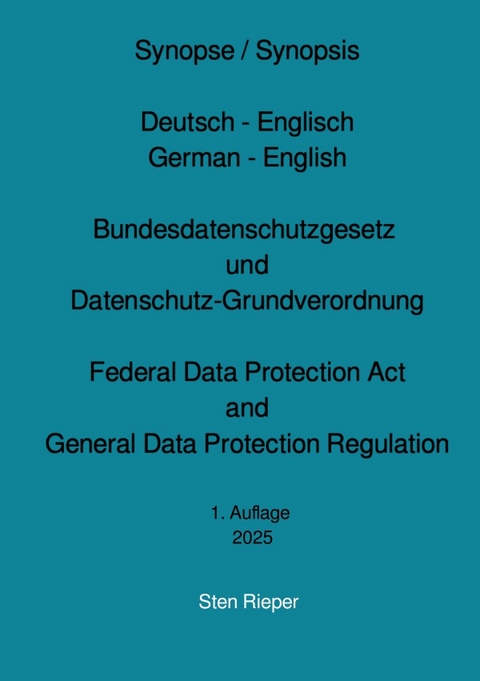 Synopse / Synopsis Deutsch - Englisch German - English Bundesdatenschutzgesetz und Datenschutz-Grundverordnung Federal Data Protection Act and General Data Protection Regulation - Sten Rieper