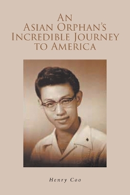 An Asian Orphan's Incredible Journey to America - Henry Coo