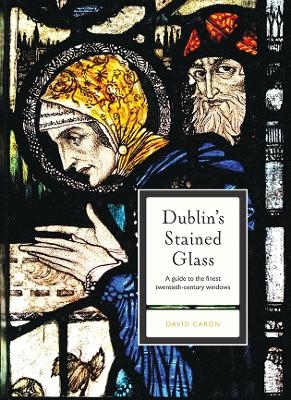 Dublin's Stained Glass - David Caron
