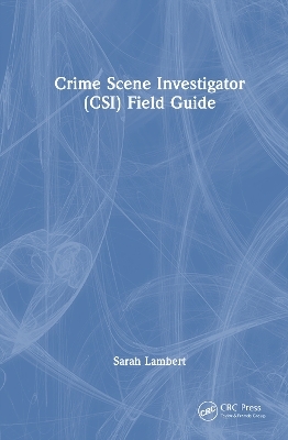 Crime Scene Investigator (CSI) Field Guide - Sarah Lambert