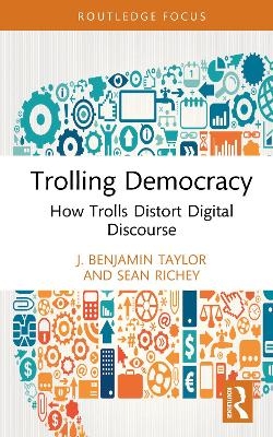Trolling Democracy - J. Benjamin Taylor, Sean Richey