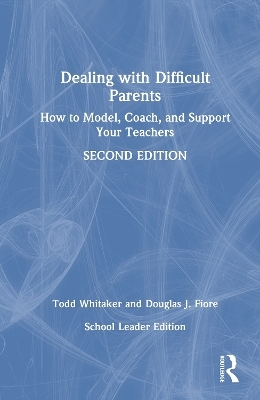 Dealing with Difficult Parents (School Leader Edition) - Todd Whitaker, Douglas J. Fiore