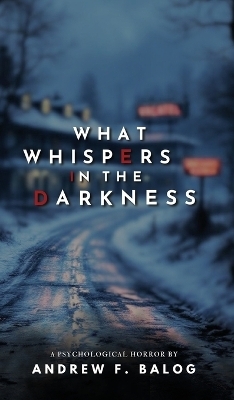 What Whispers in the Darkness - Andrew F Balog