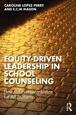 Equity-Driven Leadership in School Counseling - Caroline Lopez-Perry, E.C.M. Mason
