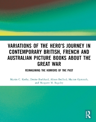 Variations of the Hero's Journey in Contemporary British, French and Australian Picture Books about the Great War - Martin C. Kerby, Denise Burkhard, Alison Bedford, Marion Gymnich, Margaret M. Baguley