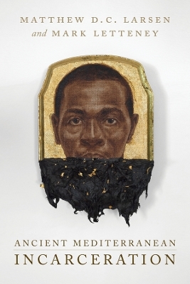 Ancient Mediterranean Incarceration - Matthew D.C. Larsen, Mark Letteney