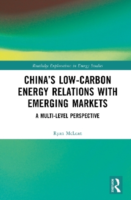 China&rsquo;s Low-Carbon Energy Relations with Emerging Markets - Ryan McLean