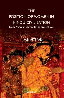 The Position of Women in Hindu Civilization - A.S. Altekar