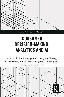 Consumer Decision-Making, Analytics and AI - Andrew Smith, Evgeniya Lukinova, John Harvey, Gavin Smith, Roberto Mansilla