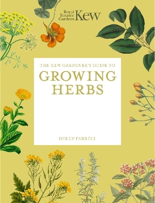 The Kew Gardener's Guide to Growing Herbs - Kew Royal Botanic Gardens, Holly Farrell