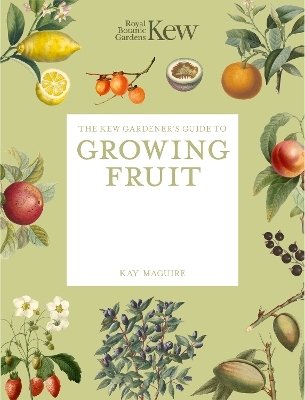 The Kew Gardener's Guide to Growing Fruit - Kew Royal Botanic Gardens, Kay Maguire