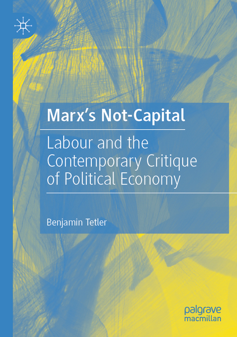 Marx&rsquo;s Not-Capital - Benjamin Tetler