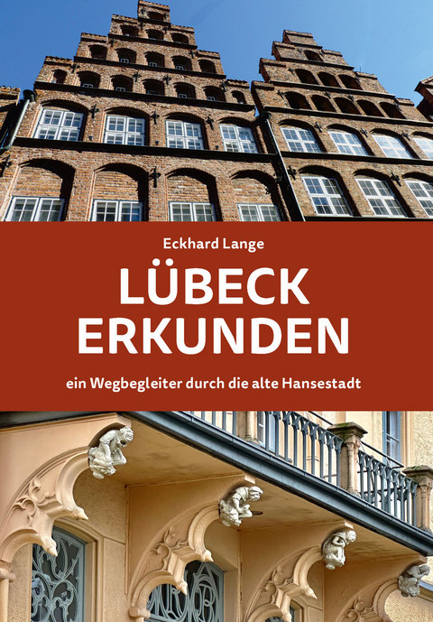 L&uuml;beck erkunden - ein Wegbegleiter durch die alte Hansestadt - Eckhard Lange